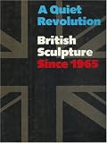 Jacob, Mary Jane: A Quiet Revolution: British Sculpture Since 1965 Jacob, Mary Jane: A Quiet Revolution: British Sculpture Since 1965