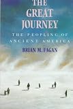 Fagan, Brian M.: The Great Journey: The Peopling of Ancient America Fagan, Brian M.: The Great Journey: The Peopling of Ancient America