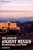 Sabloff, Jeremy A.: The Cities of Ancient Mexico: Reconstructing a Lost World Sabloff, Jeremy A.: The Cities of Ancient Mexico: Reconstructing a Lost World
