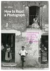 How to Read a Photograph: Understanding, Interpreting and Enjoying the Great Photographer
