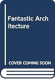 Schuyt, Michael: Fantastic Architecture: Personal and Eccentric Visions