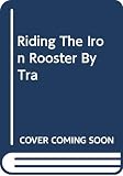 [???]: Riding the Iron Rooster: By Train Through China