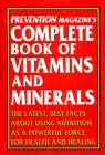 Prevention Magazine: Prevention Magazine's Complete Book of Vitamins and Minerals: The Latest Facts About Using Nutrition As a Powerful Force for Health and Healing Prevention Magazine: Prevention Magazine's Complete Book of Vitamins and Minerals: The Latest Facts About Using Nutrition As a Powerful Force for Health and Healing