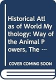 Campbell, Joseph: Historical Atlas of World Mythology: The Way of the Animal Powers, Mythologies of the Primative Hunters & Gatherers Campbell, Joseph: Historical Atlas of World Mythology: The Way of the Animal Powers, Mythologies of the Primative Hunters & Gatherers