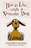 Baker, Stephen: How to Live With a Neurotic Dog Baker, Stephen: How to Live With a Neurotic Dog