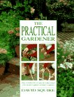 Squire, David: The Practical Gardener: The Complete Guide to Creating and Maintaining Every Garden Squire, David: The Practical Gardener: The Complete Guide to Creating and Maintaining Every Garden