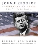 Salinger, Pierre: John F. Kennedy : Commander in Chief: A Profile in Leadership