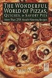 Callen, Anna Teresa: The Wonderful World of Pizzas, Quiches, & Savory Pies