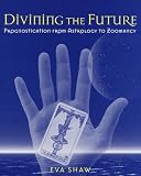 Shaw, Eva: Divining the Future : The Complete Reference from Astrology to Zoomancy Shaw, Eva: Divining the Future : The Complete Reference from Astrology to Zoomancy