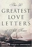 Lowenherz, David H.: The 50 Greatest Love Letters of All Time Lowenherz, David H.: The 50 Greatest Love Letters of All Time