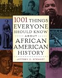 Stewart, Jeffrey C.: 1001 Things Everyone Should Know About African American History Stewart, Jeffrey C.: 1001 Things Everyone Should Know About African American History