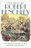 Benchley, Robert: The Best of Robert Benchley : 72 Timeless Stories of Wit, Wisdom and Whimsy Benchley, Robert: The Best of Robert Benchley : 72 Timeless Stories of Wit, Wisdom and Whimsy
