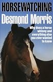 Morris, Desmond: Horsewatching : Why Does a Horse Whinny and Everything Else You Ever Wanted to Know Morris, Desmond: Horsewatching : Why Does a Horse Whinny and Everything Else You Ever Wanted to Know