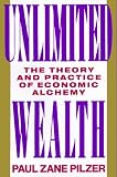 Pilzer, Paul Z.: Unlimited Wealth : The Theory and Practice of Economic Alchemy Pilzer, Paul Z.: Unlimited Wealth : The Theory and Practice of Economic Alchemy