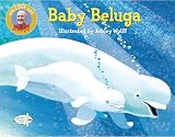 Wolff, Ashley: Baby Beluga Wolff, Ashley: Baby Beluga