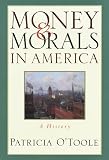 O'Toole, Patricia: Money & Morals in America: A History
