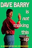 Barry, Dave: Dave Barry Is Not Making This Up Barry, Dave: Dave Barry Is Not Making This Up