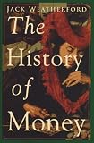 Weatherford, Jack M.: The History of Money : The Struggle over Money from Sandstone to Cyberspace Weatherford, Jack M.: The History of Money : The Struggle over Money from Sandstone to Cyberspace