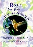 Heidcamp, Arnette: Rosie: My Rufous Hummingbird Heidcamp, Arnette: Rosie: My Rufous Hummingbird