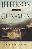 Montgomery, M. R.: Jefferson and the Gun-Men: How the West Was Almost Lost Montgomery, M. R.: Jefferson and the Gun-Men: How the West Was Almost Lost