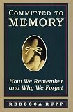 Rupp, Rebecca: Committed to Memory : How We Remember and Why We Forget