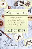 Spizman, Robyn Freedman: When Words Matter Most: Thoughtful Words and Deeds to Express Just the Right Thing at the Just the Right Time Spizman, Robyn Freedman: When Words Matter Most: Thoughtful Words and Deeds to Express Just the Right Thing at the Just the Right Time