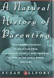 Allport, Susan: A Natural History of Parenting: From Emperor Penguins to Reluctant Ewes, a Naturalist Looks at Parenting in the Animal World and Ours Allport, Susan: A Natural History of Parenting: From Emperor Penguins to Reluctant Ewes, a Naturalist Looks at Parenting in the Animal World and Ours