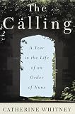 Whitney, Catherine: Calling: A Year in the Life of an Order of Nuns Whitney, Catherine: Calling: A Year in the Life of an Order of Nuns