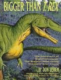 Lessem, Don: Bigger Than T. Rex: The Discovery of the Biggest Meat-Eating Dinosaur Ever Found Lessem, Don: Bigger Than T. Rex: The Discovery of the Biggest Meat-Eating Dinosaur Ever Found