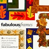 Schneebeli-Morrell, Deborah: Fabulous Frames: Thirty Step-by-Step Projects for Decorating and Personalizing Picture Frames Schneebeli-Morrell, Deborah: Fabulous Frames: Thirty Step-by-Step Projects for Decorating and Personalizing Picture Frames