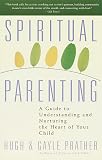 Prather, Hugh: Spiritual Parenting: A Guide to Understanding and Nurturing the Heart of Your Child Prather, Hugh: Spiritual Parenting: A Guide to Understanding and Nurturing the Heart of Your Child
