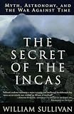 Sullivan, William: The Secret of the Incas: Myth, Astronomy, and the War Against Time