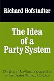 Hofstadter, Richard: The Idea of a Party System: The Rise of Legitimate Opposition in the United States, 1780-1840