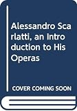 Grout, Donald Jay: Alessandro Scarlatti, an Introduction to His Operas Grout, Donald Jay: Alessandro Scarlatti, an Introduction to His Operas