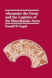 Engels, Donald W.: Alexander the Great and the Logistics of the Macedonian Army Engels, Donald W.: Alexander the Great and the Logistics of the Macedonian Army