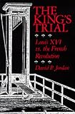 Jordan, David P.: The King's Trial: The French Revolution Vs. Louis XVI