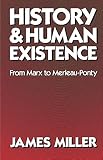 Miller, James: History and Human Existence: From Marx to Merleau-Ponty