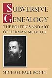 Rogin, Michael Paul: Subversive Genealogy: The Politics and Art of Herman Melville Rogin, Michael Paul: Subversive Genealogy: The Politics and Art of Herman Melville