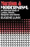 Lunn, Eugene: Marxism and Modernism: An Historical Study of Lukacs, Brecht, Benjamin, and Adorno Lunn, Eugene: Marxism and Modernism: An Historical Study of Lukacs, Brecht, Benjamin, and Adorno
