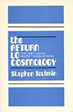 Toulmin, Stephen E.: The Return to Cosmology: Postmodern Science and the Theology of Nature Toulmin, Stephen E.: The Return to Cosmology: Postmodern Science and the Theology of Nature