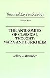 Alexander, Jeffrey C.: The Antinomies of Classical Thought: Marx and Durkheim Alexander, Jeffrey C.: The Antinomies of Classical Thought: Marx and Durkheim