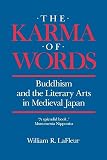 Lafleur, William R.: The Karma of Words: Buddhism and the Literary Arts in Medieval Japan