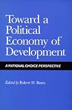 Bates, Robert H.: Toward a Political Economy of Development: A Rational Choice Perspective Bates, Robert H.: Toward a Political Economy of Development: A Rational Choice Perspective