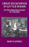 States, Bert O.: Great Reckonings in Little Rooms: On the Phenom of Theater States, Bert O.: Great Reckonings in Little Rooms: On the Phenom of Theater