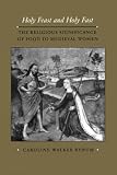 Bynum, Caroline Walker: Holy Feast and Holy Fast: The Religious Significance of Food to Medieval Women Bynum, Caroline Walker: Holy Feast and Holy Fast: The Religious Significance of Food to Medieval Women
