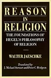 Jaeschke, Walter: Reason in Religion: The Foundations of Hegel's Philosophy of Religion Jaeschke, Walter: Reason in Religion: The Foundations of Hegel's Philosophy of Religion
