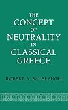 Bauslaugh, Robert A.: The Concept of Neutrality in Classical Greece