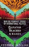 Enloe, Cynthia: Bananas, Beaches and Bases: Making Feminist Sense of International Politics Enloe, Cynthia: Bananas, Beaches and Bases: Making Feminist Sense of International Politics