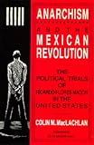 MacLachlan, Colin M.: Anarchism and the Mexican Revolution: The Political Trials of Ricardo Flores Magon in the United States