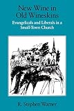 Warner, R. Stephen: New Wine in Old Wineskins: Evangelicals and Liberals in a Small-Town Church
